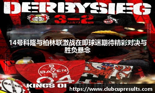 14号科隆与柏林联激战在即球迷期待精彩对决与胜负悬念