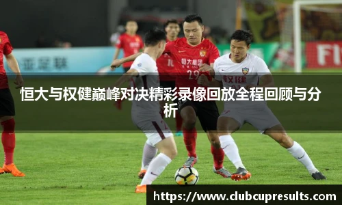 恒大与权健巅峰对决精彩录像回放全程回顾与分析