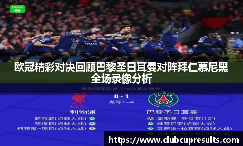 欧冠精彩对决回顾巴黎圣日耳曼对阵拜仁慕尼黑全场录像分析