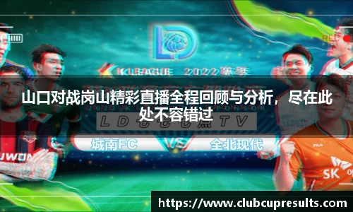 山口对战岗山精彩直播全程回顾与分析，尽在此处不容错过